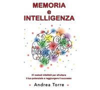 Memoria e Intelligenza: 31 metodi infallibili per sfruttare il tuo potenziale e raggiungere il successo