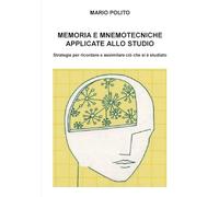 Memoria e mnemotecniche applicate allo studio: Strategie per ricordare e assimilare ciò che si è studiato