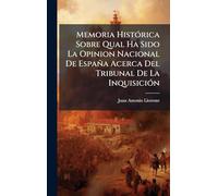 Memoria HistÃ3rica Sobre Qual Ha Sido La Opinion Nacional De España Acerca Del Tribunal De La InquisiciÃ3n