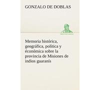 Memoria histórica, geográfica, política y éconómica sobre la provincia de Misiones de indios guaranís