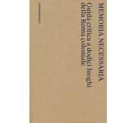 Memoria necessaria. Guida critica a dodici luoghi della Roma coloniale