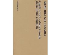 Memoria necessaria. Guida critica a dodici luoghi della Roma coloniale