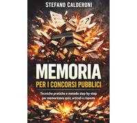Memoria per i Concorsi Pubblici: Tecniche pratiche e metodo step-by-step per memorizzare quiz, articoli e risposte