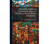 Memoria Sobre La GeografÃ-a, FÃ-sica Y PolÃ-tica, De La Nueva Granada...