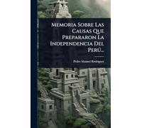 Memoria Sobre Las Causas Que Prepararon La Independencia Del Perú...