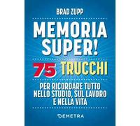 Memoria super! 75 trucchi per ricordare tutto nello studio, sul lavoro e nella vita