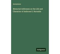 Memorial Addresses on the Life and Character of Ambrose E. Burnside