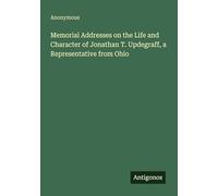 Memorial Addresses on the Life and Character of Jonathan T. Updegraff, a Representative from Ohio