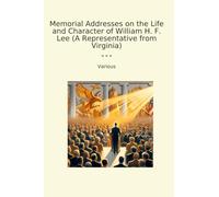 Memorial Addresses on the Life and Character of William H. F. Lee (A Representative from Virginia)