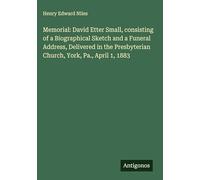Memorial: David Etter Small, consisting of a Biographical Sketch and a Funeral Address, Delivered in the Presbyterian Church, York, Pa., April 1, 1883