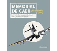 Mémorial de Caen : The Essential Guide: Word War II - The Occupation - The Shoah - D-Day - Liberation - The Cold War
