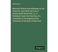 Memorial Notices and Addresses on the Character and Public Services of Samuel Buell Woolworth, LL. D. Published Under the Direction of a Committee of ... of the University of the State of New York