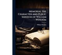 Memorial the Character and Public Services of William Windom