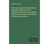 Memorial, Virginia Military Institute. Biographical Sketches of the Graduates and Elèves of the Virginia Military Institute who Fell During the War Between the States