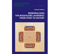 Memorialising the Magdalene Laundries: From Story to History: 101