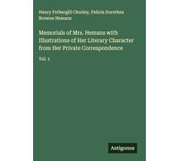 Memorials of Mrs. Hemans with Illustrations of Her Literary Character from Her Private Correspondence: Vol. 1