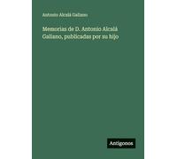 Memorias de D. Antonio Alcalá Galiano, publicadas por su hijo