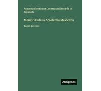 Memorias de la Academia Mexicana: Tomo Tercero