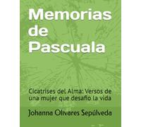 Memorias de Pascuala: Cicatrises del Alma: Versos de una mujer que desafio la vida