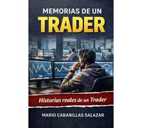 Memorias de un Trader: El viaje real de un trader: experiencias reales, anécdotas divertidísimas y el precio de alcanzar la libertad financiera en el trading y la bolsa
