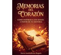 Memorias del Corazón: Cómo Inspirar a los Demás a Partir de Tu Historia