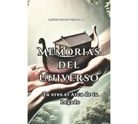 Memorias Del Universo: Tú Eres El Arca de Tu Legado