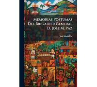 Memorias Postumas Del Brigadier General D. Jose M. Paz