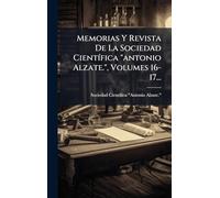 Memorias Y Revista De La Sociedad CientÃ-fica "antonio Alzate.", Volumes 16-17...