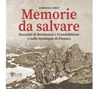 Memorie da salvare. Racconti di resistenza a Grandubbione e sulle montagne di Pinasca
