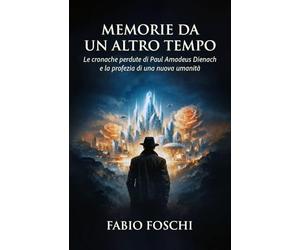 Memorie da un altro tempo: Le cronache perdute di Paul Amadeus Dienach e la profezia di una nuova umanità