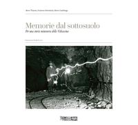 Memorie Dal Sottosuolo. Per Una Storia Mineraria Della Valsassina. Ediz. Italian
