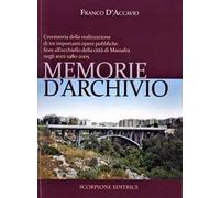 Memorie d'archivio. Cronistoria della realizzazione di tre importanti opere pubbliche fiore all'occhiello della città di Massafra negli anni 1980-2005