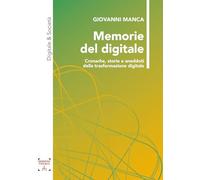 Memorie del digitale. Cronache, storie e aneddoti della trasformazione dig...