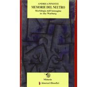 Memorie del neutro. Morfologia dell'immagine in Aby Warburg - Pinotti Andrea