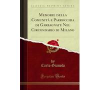 Memorie della Comunità e Parrocchia di Garbagnate Nel Circondario di Milano (Classic Reprint)