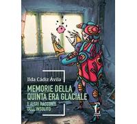Memorie della quinta era glaciale e altri racconti dell'insolito