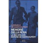 Memorie della rosa. La mia vita con Antoine de Saint-Exupéry