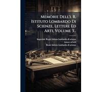 Memorie Dell'i. R. Istituto Lombardo Di Scienze, Lettere Ed Arti, Volume 3...