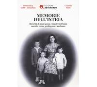 Memorie dell'Istria. Ricordi di una sposa e madre istriana accolta come profuga nel Verbano
