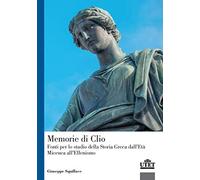 Memorie Di Clio. Fonti Per Lo Studio Della Storia Greca Dell'Età Micenea All'Ell