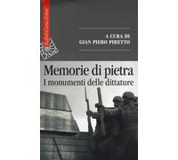 Memorie di pietra. I monumenti delle dittature - Piretto G. P. (cur.)
