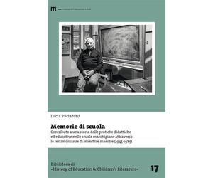 Memorie di scuola. Contributo a una storia delle pratiche didattiche ed educative nelle scuole marchigiane attraverso le testimonianze di maestri e maestre (1945-1985)