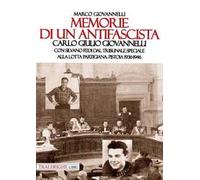 Memorie di un antifascista. Carlo Giulio Giovannelli. Con Silvano Fedi dal Tribunale Speciale alla lotta partigiana. Pistoia 1936-1946