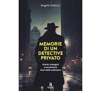 Memorie di un detective privato. Storie, indagini e avventure fuori dall'ordinar