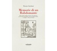 Memorie di un Rabdomante: Raccontate nella speranza che qualcuno possa trarre beneficio a favore del prossimo, e sempre e solo per il bene