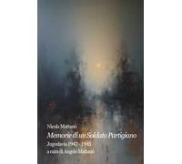 Memorie di un soldato partigiano. Jugoslavia 1942-1945