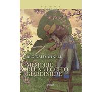 Memorie di un vecchio giardiniere - Arkell Reginald