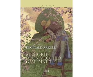 Memorie di un vecchio giardiniere - Arkell Reginald