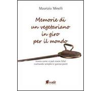 Memorie di un vegetariano in giro per il mondo. Ovvero come si può vivere felici cucinando semplici e gustosi piatti