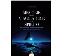 Memorie di una viaggiatrice dello spirito. Sulla via dello yoga, tra i sentieri dell'ermetismo, dell'alchimia e dello sciamanesimo